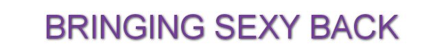Bringing Sexy Back